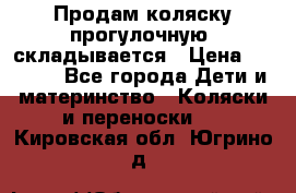 Продам коляску прогулочную, складывается › Цена ­ 3 000 - Все города Дети и материнство » Коляски и переноски   . Кировская обл.,Югрино д.